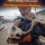 He Broke Down in My Arms, Frail & Starving, Tears Falling From a Soul That Never Known Kindness