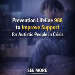 ST. Autistic people are more likely to experience suicidal crisis. 988 is changing to serve them better